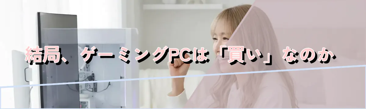 結局、ゲーミングPCは「買い」なのか