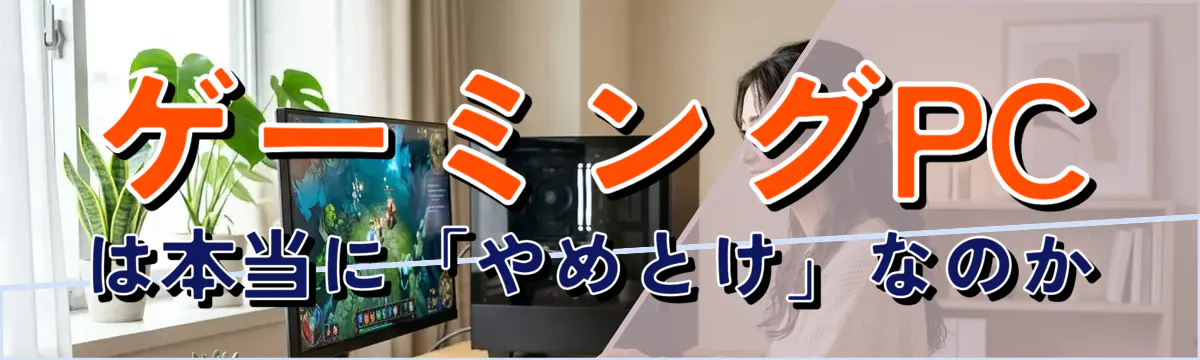 ゲーミングPCは本当に「やめとけ」なのか